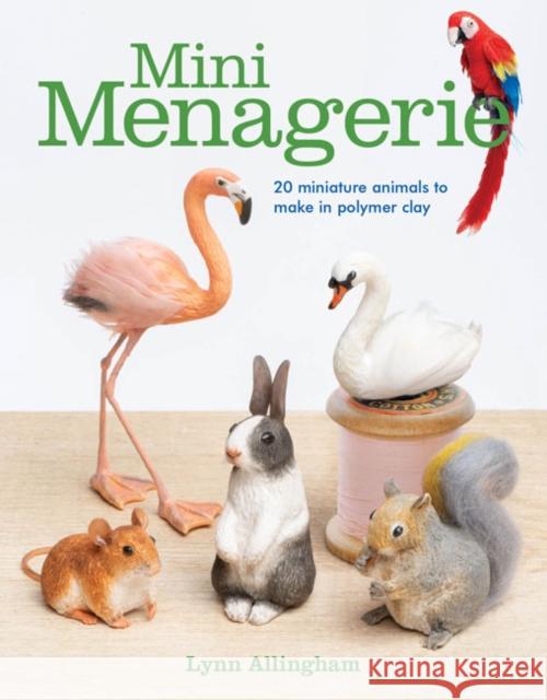 Mini Menagerie: 20 Miniature Animals to Make in Polymer Clay Lynn Allingham 9781784944599 GMC Publications - książka
