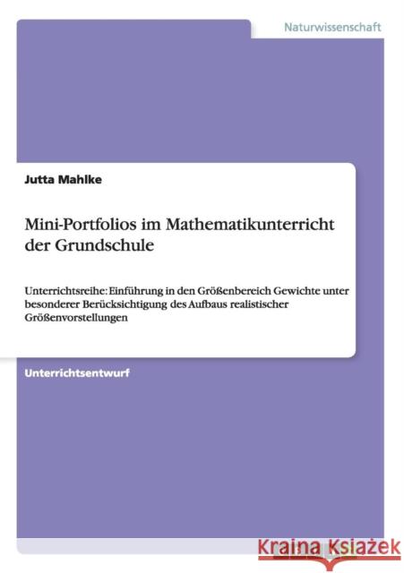 Mini-Portfolios im Mathematikunterricht der Grundschule: Unterrichtsreihe: Einführung in den Größenbereich Gewichte unter besonderer Berücksichtigung Mahlke, Jutta 9783640288717 GRIN Verlag - książka