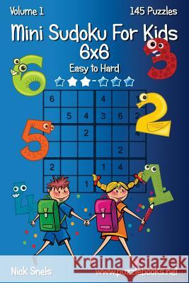 Mini Sudoku For Kids 6x6 - Easy to Hard - Volume 1 - 145 Puzzles Nick Snels 9781503187955 Createspace Independent Publishing Platform - książka
