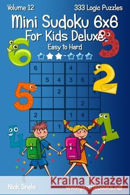 Mini Sudoku For Kids 6x6 Deluxe - Easy to Hard - Volume 12 - 333 Logic Puzzles Nick Snels 9781539031680 Createspace Independent Publishing Platform - książka