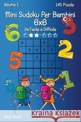 Mini Sudoku Per Bambini 6x6 - Da Facile a Difficile - Volume 1 - 145 Puzzle Nick Snels 9781511500302 Createspace - książka