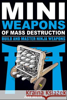 Mini Weapons of Mass Destruction: Build and Master Ninja Weapons: Volume 5 Austin, John 9781613749241 Chicago Review Press - książka