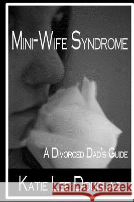 Mini-Wife Syndrome - A Divorced Dad's Guide Katie Lee Douglas 9781500231538 Createspace - książka