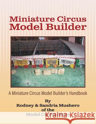 Miniature Circus Model Builder: A Miniature Circus Model Builder's Handbook Rodney &. Sandria Mushero 9781647491000 Go to Publish - książka