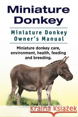 Miniature Donkey. Miniature Donkey Owners Manual. Miniature Donkey care, environment, health, feeding and breeding. Holdstone, Harry 9781911142942 Imb Publishing Miniature Donkey - książka