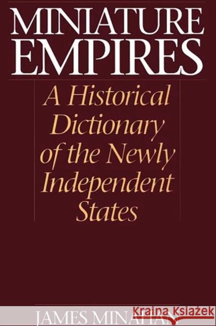 Miniature Empires: A Historical Dictionary of the Newly Independent States Minahan, James B. 9780313306105 Greenwood Press - książka