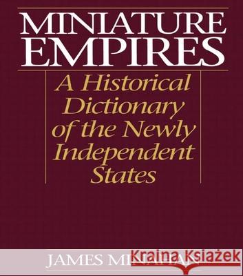 Miniature Empires: A Historical Dictionary of the Newly Independent States James Minahan   9781579581336 Taylor & Francis - książka