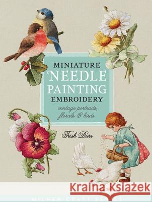 Miniature Needle Painting Embroidery: Vintage Portraits, Florals & Birds Burr, Trish 9781863514705 SEARCH PRESS - książka