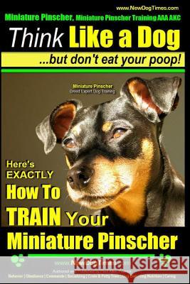 Miniature Pinscher, Miniature Pinscher Training AAA AKC - Think Like a Dog But Don't Eat Your Poop! - Miniature Pinscher Breed Expert Training -: Here Pearce, Paul Allen 9781502864253 Createspace - książka