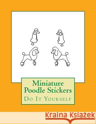 Miniature Poodle Stickers: Do It Yourself Gail Forsyth 9781984925060 Createspace Independent Publishing Platform - książka