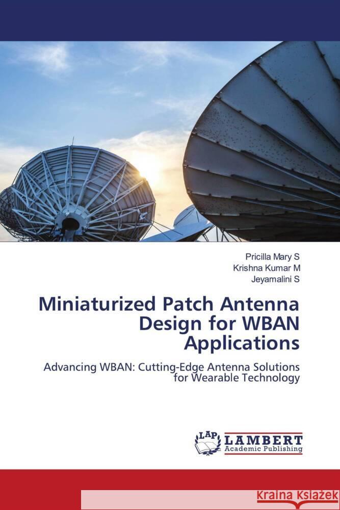 Miniaturized Patch Antenna Design for WBAN Applications S, Pricilla Mary, M, Krishna Kumar, S, Jeyamalini 9786207639205 LAP Lambert Academic Publishing - książka