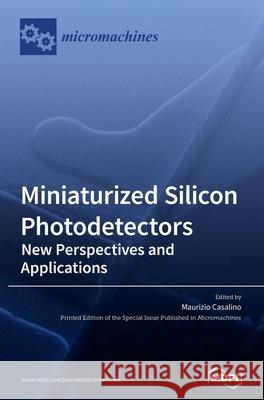 Miniaturized Silicon Photodetectors: New Perspectives and Applications Maurizio Casalino 9783036500447 Mdpi AG - książka