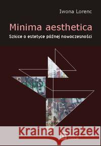 Minima aesthetica Szkice o estetyce późnej nowoczesności Lorenc Iwona 9788373834385 Scholar - książka