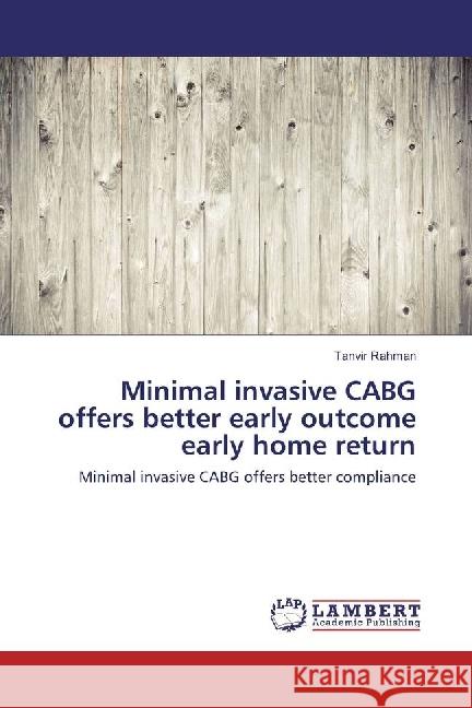 Minimal invasive CABG offers better early outcome early home return : Minimal invasive CABG offers better compliance Rahman, Tanvir 9786202080583 LAP Lambert Academic Publishing - książka