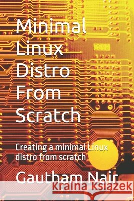 Minimal Linux Distro From Scratch: Creating a minimal Linux distro from scratch Nair, Gautham G. 9798271110337 Independently Published - książka