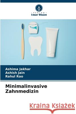 Minimalinvasive Zahnmedizin Jakhar, Ashima, Jain, Ashish, Rao, Rahul 9786208855413 Verlag Unser Wissen - książka