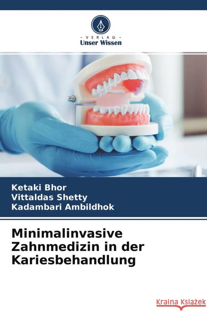 Minimalinvasive Zahnmedizin in der Kariesbehandlung Bhor, Ketaki, Shetty, Vittaldas, Ambildhok, Kadambari 9786204237633 Verlag Unser Wissen - książka