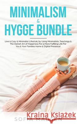 Minimalism & Hygge Bundle: Live a Cozy & Minimalist Lifestyle, by Using Minimalistic Teachings & The Danish Art of Happiness For a More Fulfillin Sofia Madsen 9781077098916 Independently Published - książka