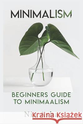Minimalism: Beginners Guide to Minimalism Nia Asha 9781096025092 Independently Published - książka