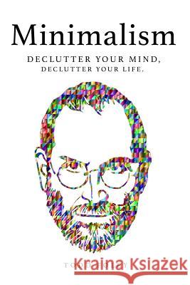 Minimalism: Declutter Your Mind, Declutter Your Life Todd Foley 9781548706296 Createspace Independent Publishing Platform - książka