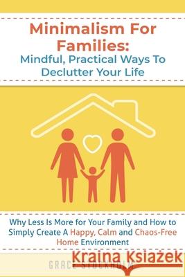 Minimalism For Families: Mindful, Practical Ways To Declutter Your Life- Why Less Is More for Your Family and How to Simply Create A Happy, Cal Stockholm, Grace 9789657777077 Dagi LLC - książka