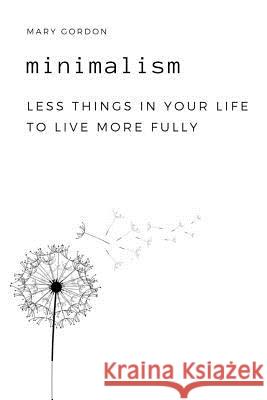 Minimalism: Less Things in Your Life to Live More Fully Mary Gordon 9781797576770 Independently Published - książka