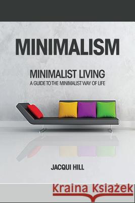 Minimalism: Minimalist Living A Guide To The Minimalist Way of Life Hill, Jacqui 9781546501350 Createspace Independent Publishing Platform - książka