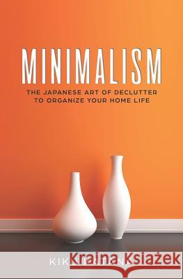 Minimalism: The Japanese Art of Declutter to Organize Your Home Life Kiku Katana 9781729178300 Independently Published - książka