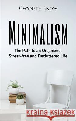 Minimalism: The Path to an Organized, Stress-free and Decluttered Life Gwyneth Snow 9781547037551 Createspace Independent Publishing Platform - książka