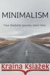 Minimalism: Your Declutter Journey Starts Here Elizabeth Nash 9781979833257 Createspace Independent Publishing Platform