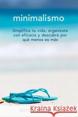 Minimalismo: Simplifica tu vida, organizate con eficacia y descubre por que menos es mas con una vida minimalista Sanderson, Aston 9781974417391 Createspace Independent Publishing Platform - książka