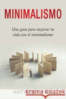 Minimalismo: Una gu?a para mejorar tu vida con el minimalismo Anthony Hill 9781761038440 Ingram Publishing - książka