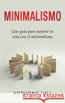 Minimalismo: Una gu?a para mejorar tu vida con el minimalismo Anthony Hill 9781761038457 Ingram Publishing - książka