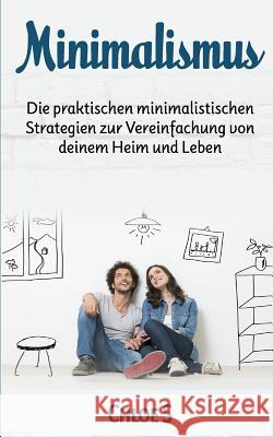 Minimalismus: Die praktischen minimalistischen Strategien zur Vereinfachung von deinem Heim und Leben: Minimalism German version book Chloe S 9781726701679 Independently Published - książka