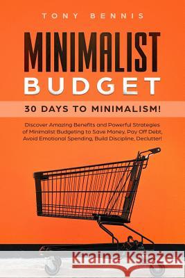 Minimalist Budget: 30 Days to Minimalism! Discover Amazing Benefits and Powerful Strategies of Minimalist Budgeting to Save Money, Pay Of Tony Bennis 9781076889843 Independently Published - książka