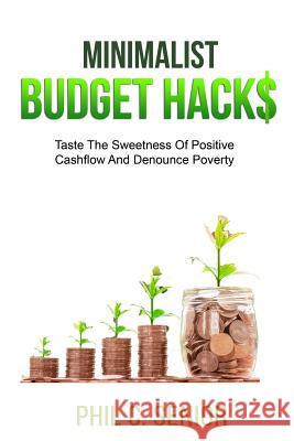 Minimalist Budget Hacks: Taste The Sweetness Of Positive Cashflow And Denounce Poverty Senior, Phil C. 9781790732067 Independently Published - książka