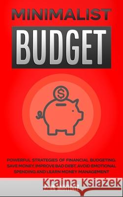 Minimalist Budget: Powerful Strategies of Financial Budgeting. Save Money, Improve Bad Debt, Avoid Emotional Spending and Learn Money Man Ryan Martinez 9781914271069 Chasecheck Ltd - książka