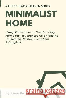 Minimalist Home: Using Minimalism to Create a Cozy Home Via the Japanese Art of Tidying Up, Danish HYGGE & Feng Shui Principles! Jason Delucci 9781913489250 British Basics Trading - książka