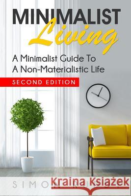 Minimalist Living: A Minimalist Guide To A Non-Materialistic Life Ruddy, Simon 9781544257402 Createspace Independent Publishing Platform - książka