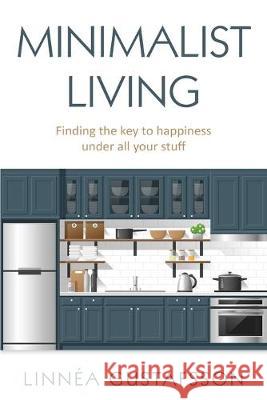 Minimalist Living: Finding The Key To Happiness Under All Your Stuff Linnea Gustafsson 9781687736871 Independently Published - książka