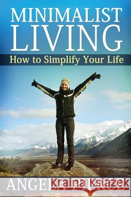 Minimalist Living: How to Simplify Your Life Pierce Angela 9781630221294 Speedy Publishing Books - książka