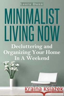 Minimalist Living Now: Decluttering And Organizing Your Home In A Weekend Dunn, Laura 9781496146007 Createspace - książka