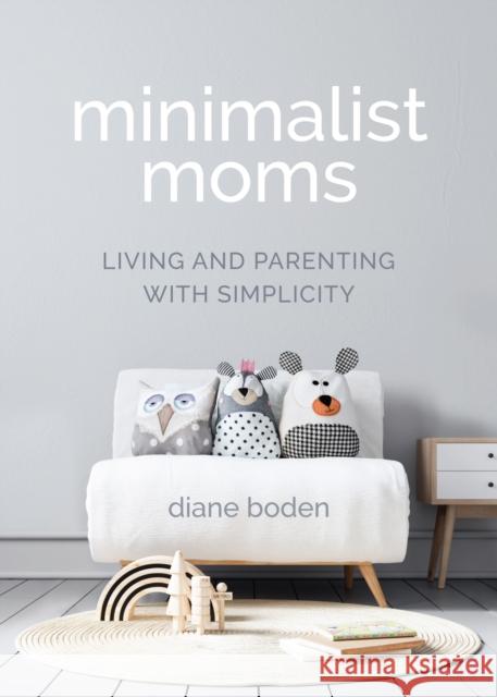 Minimalist Moms: Living and Parenting with Simplicity Boden, Diane 9781642505092 Mango - książka