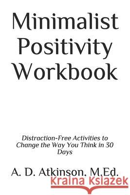 Minimalist Positivity Workbook: Distraction-Free Activities to Change the Way You Think in 30 Days A. D. Atkinson 9781731559173 Independently Published - książka