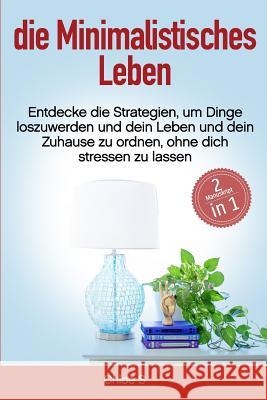 Minimalistisches Leben: 2 Manuskripte-Entdecke die Strategien, um Dinge loszuwerden und dein Leben und dein Zuhause zu ordnen, ohne dich stressen zu lassen: Deutsche Buch/Minimalist German book Chloe S 9781729057957 Independently Published - książka