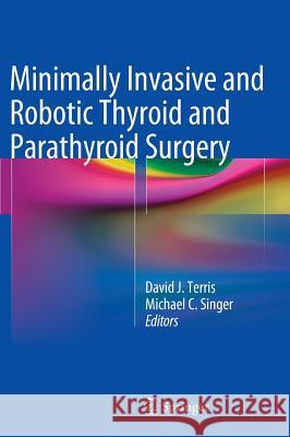 Minimally Invasive and Robotic Thyroid and Parathyroid Surgery David J. Terris Michael C. Singer 9781461490104 Springer - książka