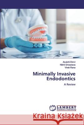 Minimally Invasive Endodontics Dimri, Anukriti 9786200786678 LAP Lambert Academic Publishing - książka