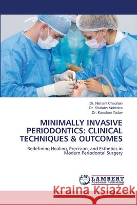 MINIMALLY INVASIVE PERIODONTICS: CLINICAL TECHNIQUES & OUTCOMES Chauhan, Dr. Nishant, Mehrotra, Dr. Shalabh, Yadav, Dr. Kanchan 9786208454081 LAP Lambert Academic Publishing - książka
