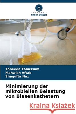 Minimierung der mikrobiellen Belastung von Blasenkathetern Toheeda Tabassum Mahwish Aftab Shagufta Naz 9786209433108 Verlag Unser Wissen - książka
