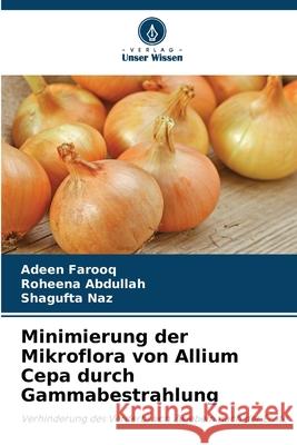 Minimierung der Mikroflora von Allium Cepa durch Gammabestrahlung Farooq, Adeen, Abdullah, Roheena, Naz, Shagufta 9786209270338 Verlag Unser Wissen - książka